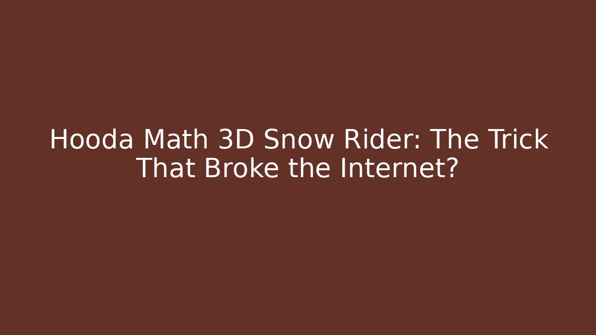 Hooda Math 3D Snow Rider: The Trick That Broke the Internet?