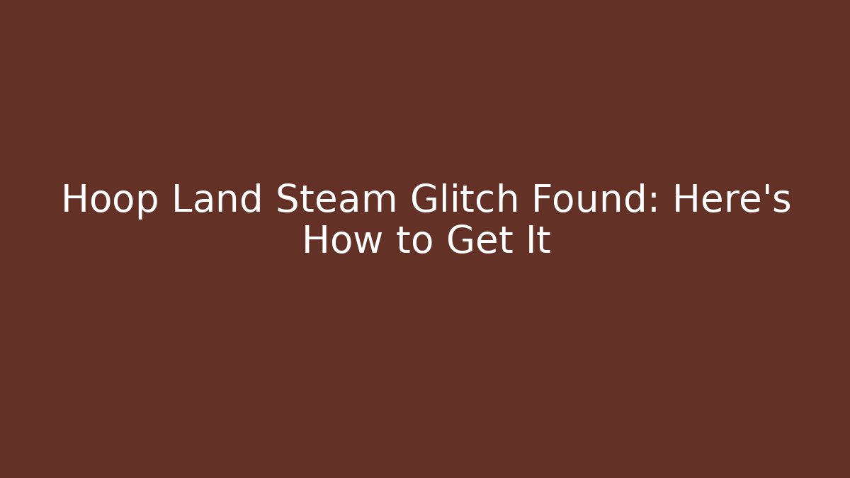 Hoop Land Steam Glitch Found: Here’s How to Get It