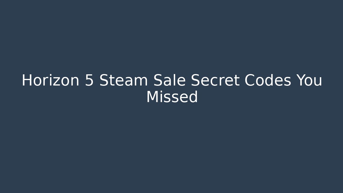 Horizon 5 Steam Sale Secret Codes You Missed - Andrea Zevedo