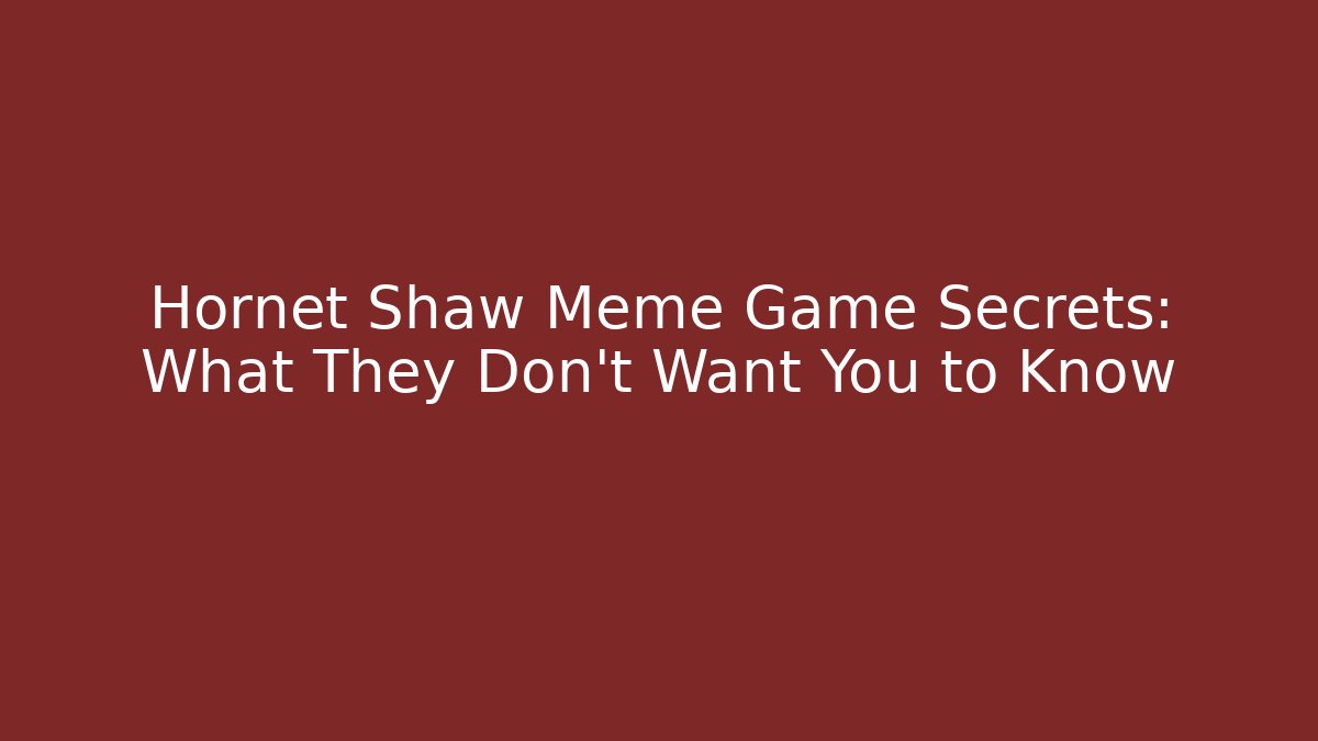 Hornet Shaw Meme Game Secrets: What They Don't Want You to Know
