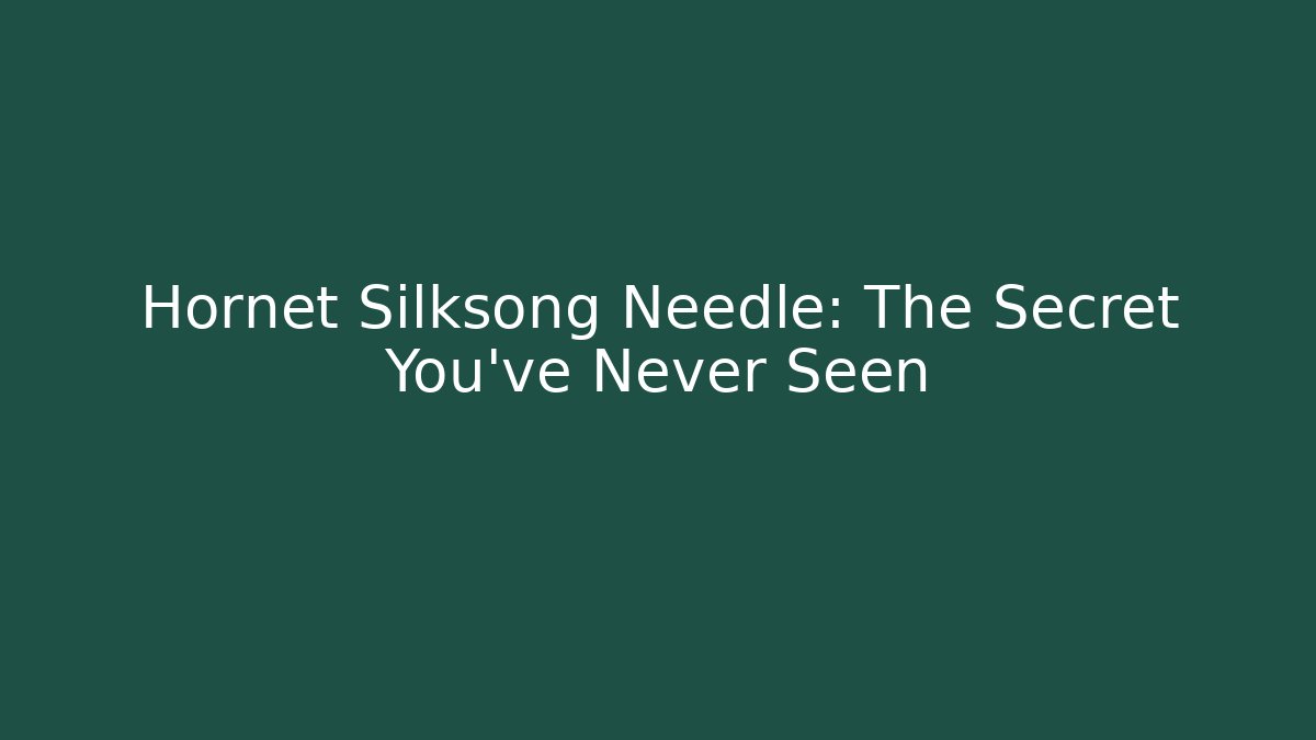 Hornet Silksong Needle: The Secret You've Never Seen