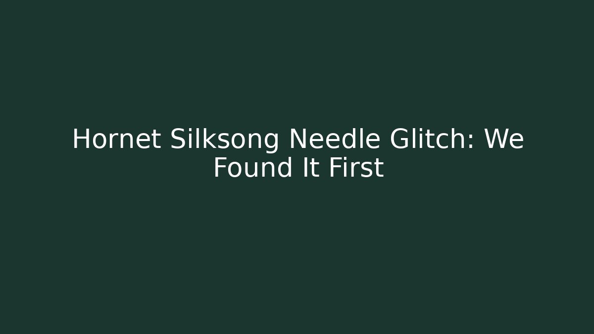 Hornet Silksong Needle Glitch: We Found It First