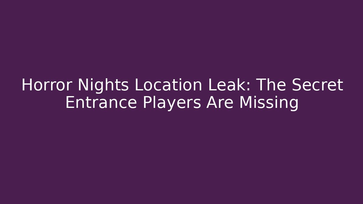 Horror Nights Location Leak: The Secret Entrance Players Are Missing