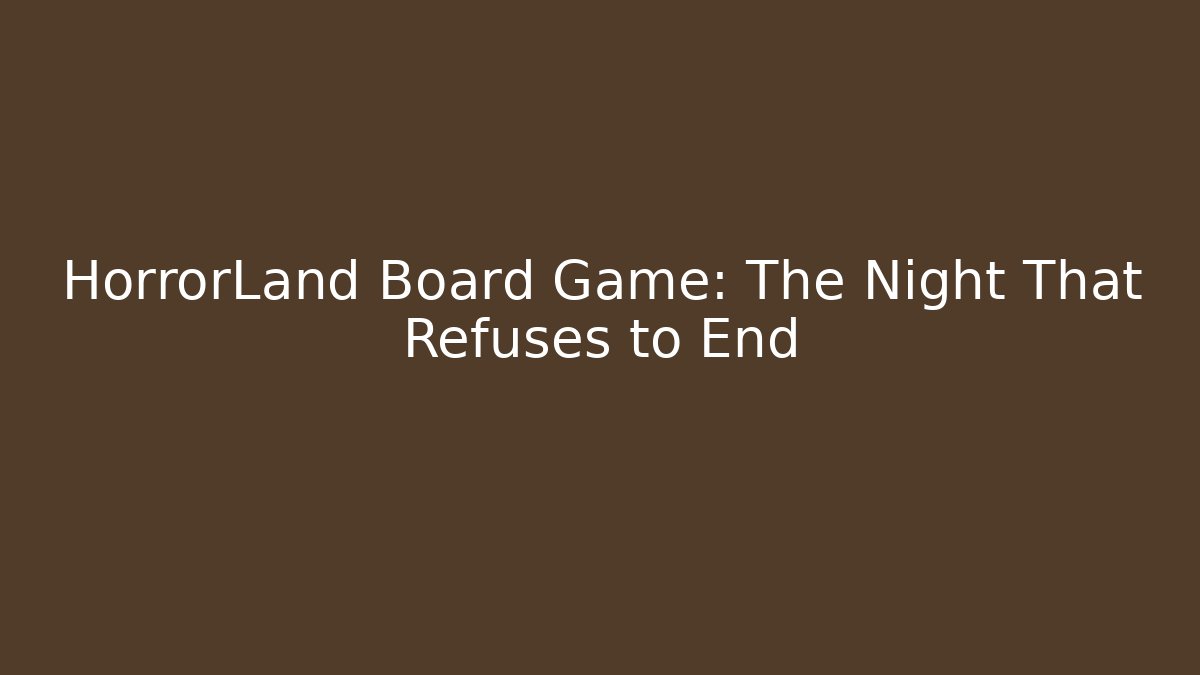 HorrorLand Board Game: The Night That Refuses to End