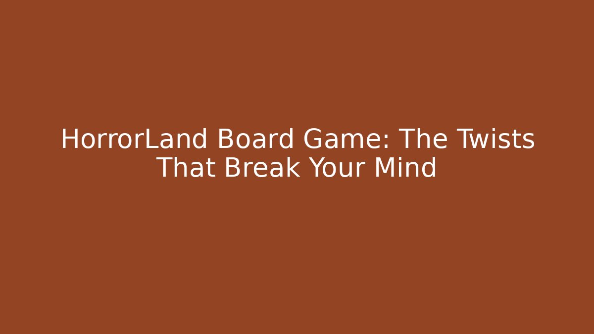 HorrorLand Board Game: The Twists That Break Your Mind