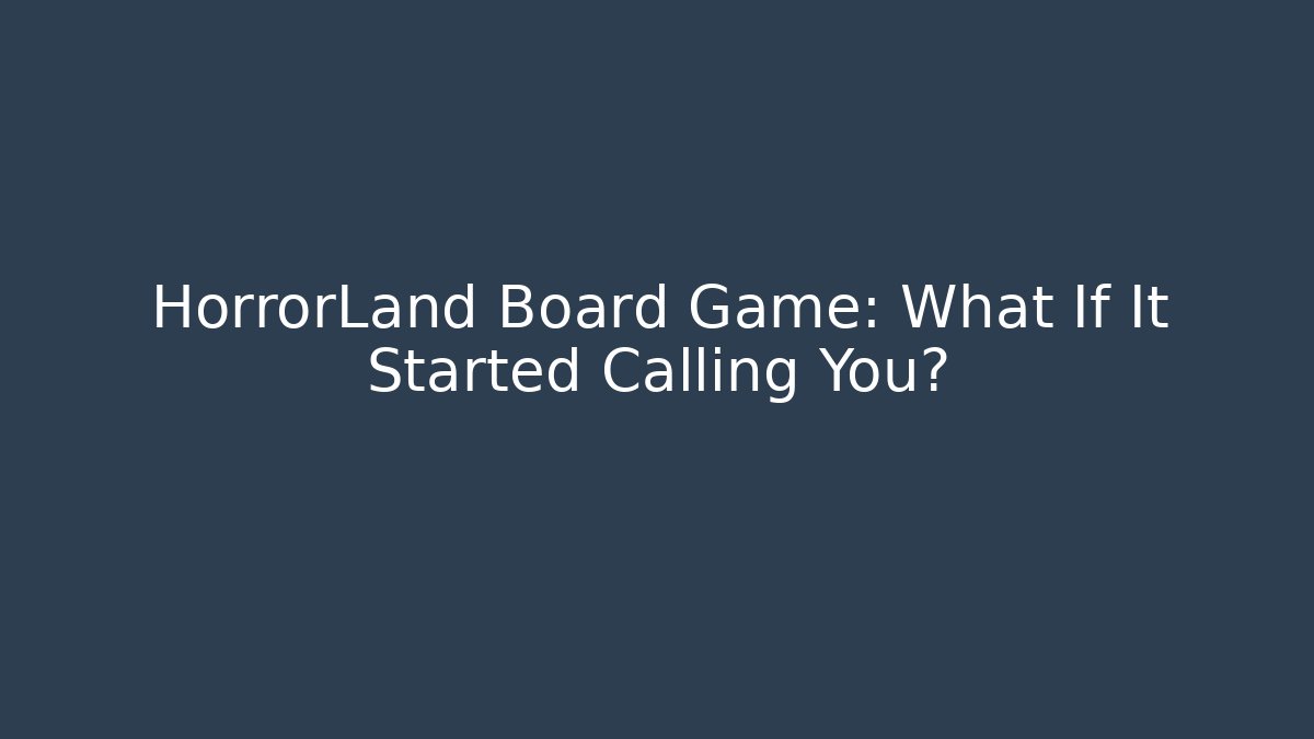 HorrorLand Board Game: What If It Started Calling You?