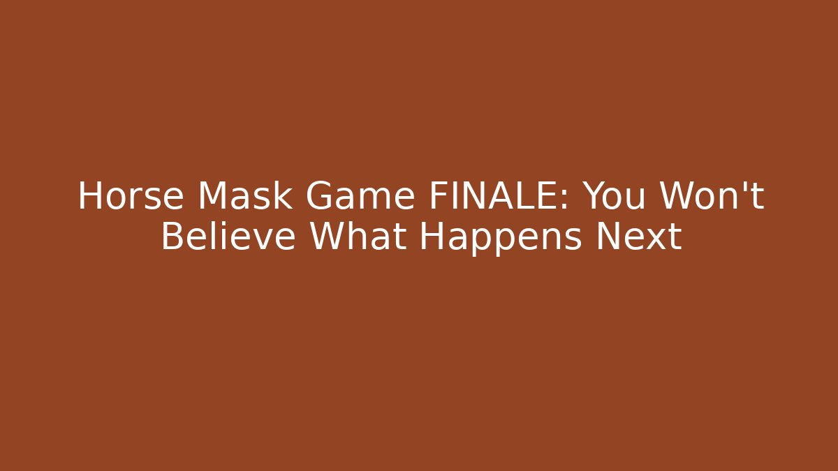 Horse Mask Game FINALE: You Won't Believe What Happens Next