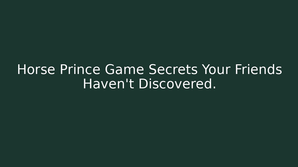 Horse Prince Game Secrets Your Friends Haven't Discovered.