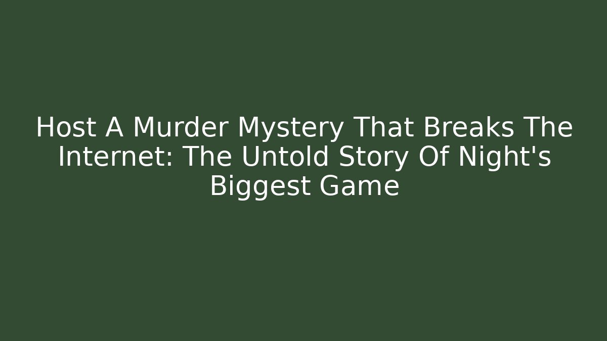 Host A Murder Mystery That Breaks The Internet: The Untold Story Of Night’s Biggest Game