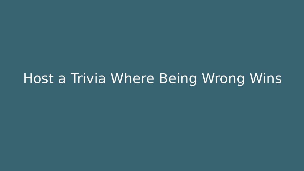 Host a Trivia Where Being Wrong Wins