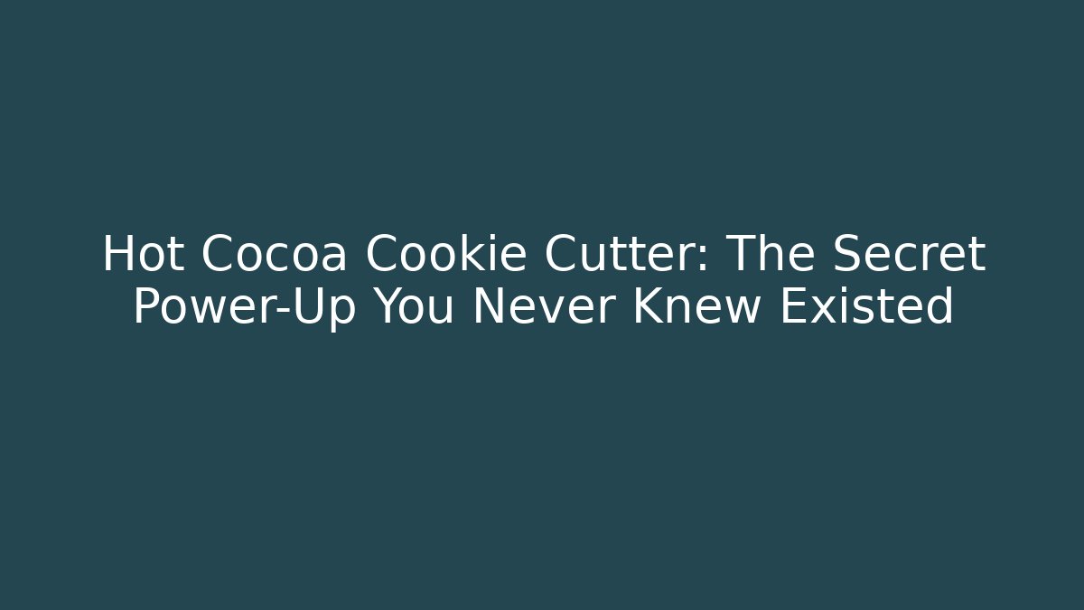 Hot Cocoa Cookie Cutter: The Secret Power-Up You Never Knew Existed