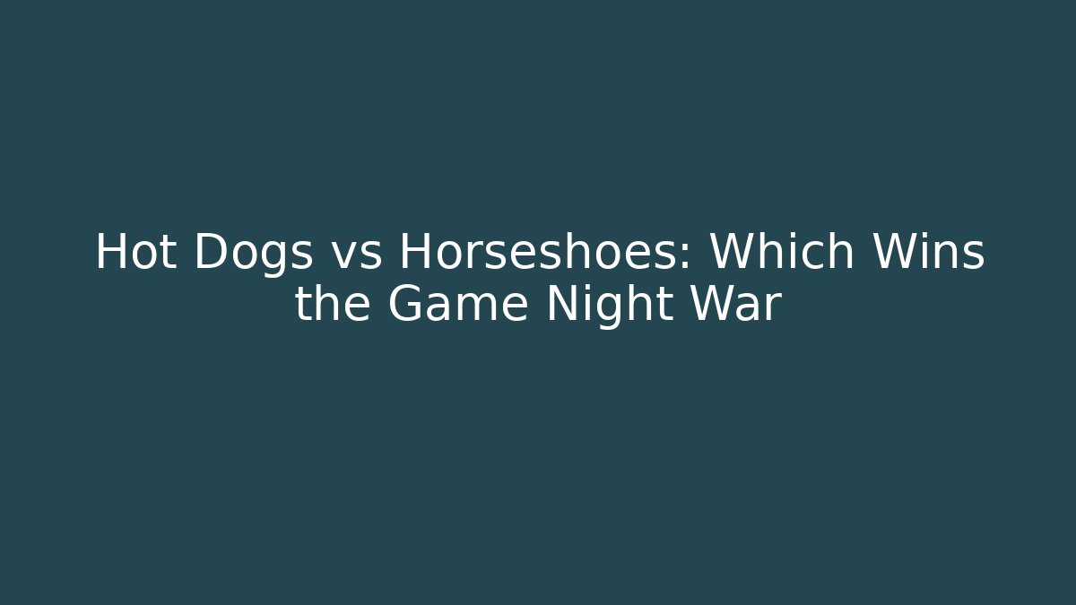 Hot Dogs vs Horseshoes: Which Wins the Game Night War