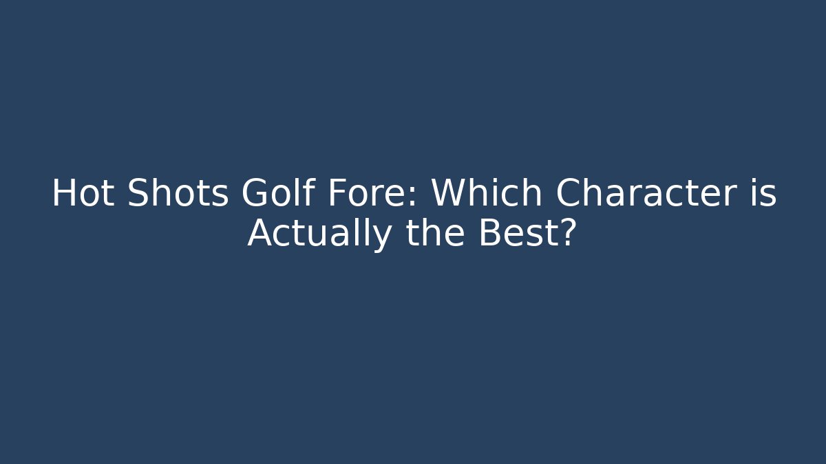 Hot Shots Golf Fore: Which Character is Actually the Best? - Andrea Zevedo