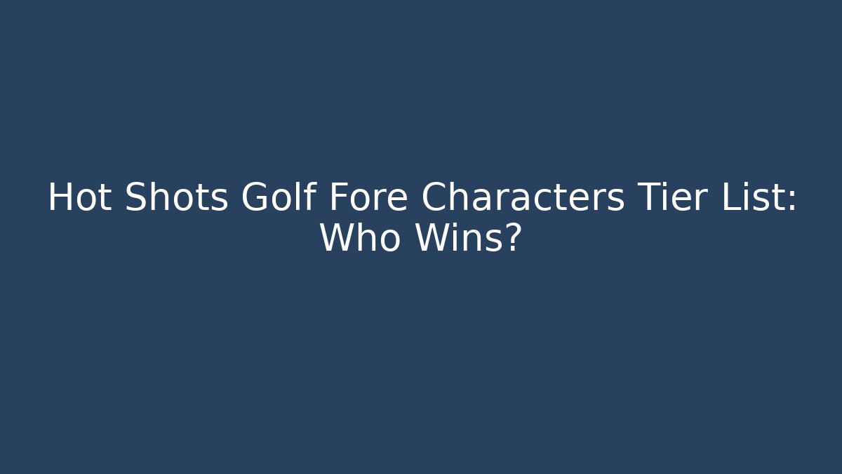 Hot Shots Golf Fore Characters Tier List: Who Wins?