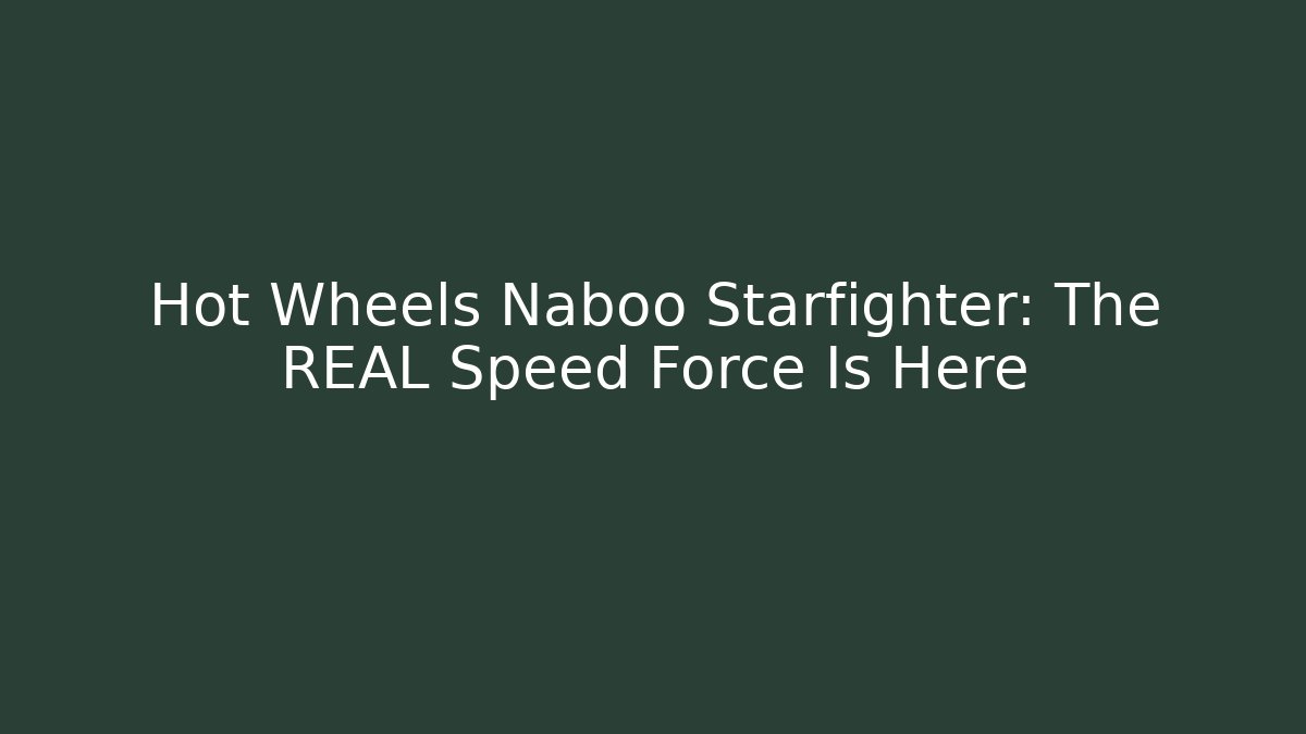 Hot Wheels Naboo Starfighter: The REAL Speed Force Is Here