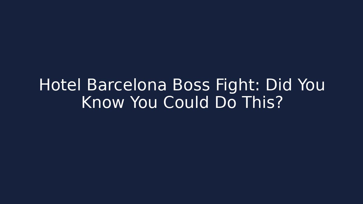 Hotel Barcelona Boss Fight: Did You Know You Could Do This?