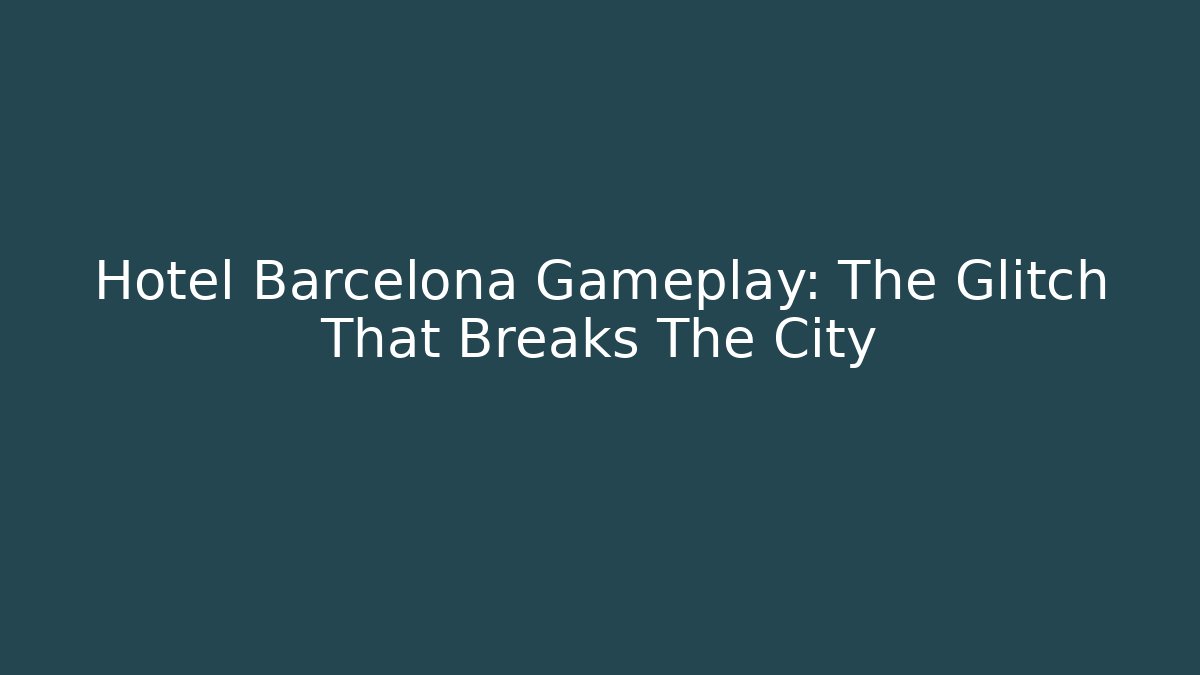 Hotel Barcelona Gameplay: The Glitch That Breaks The City