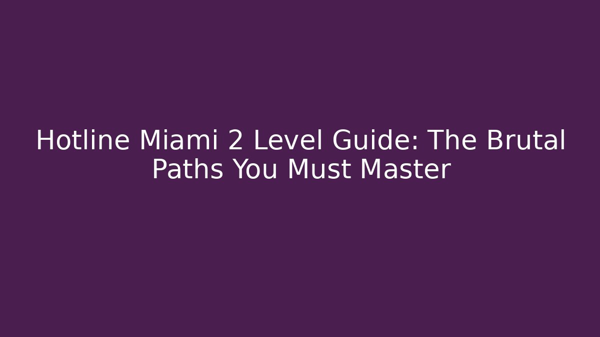 Hotline Miami 2 Level Guide: The Brutal Paths You Must Master