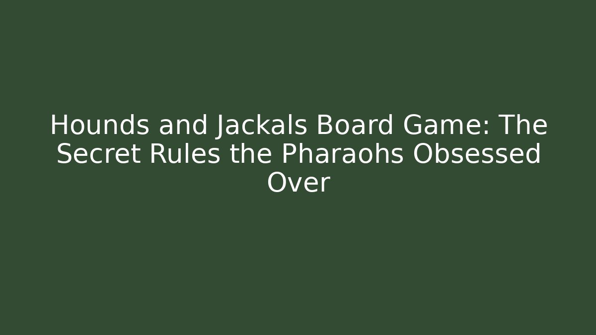 Hounds and Jackals Board Game: The Secret Rules the Pharaohs Obsessed Over