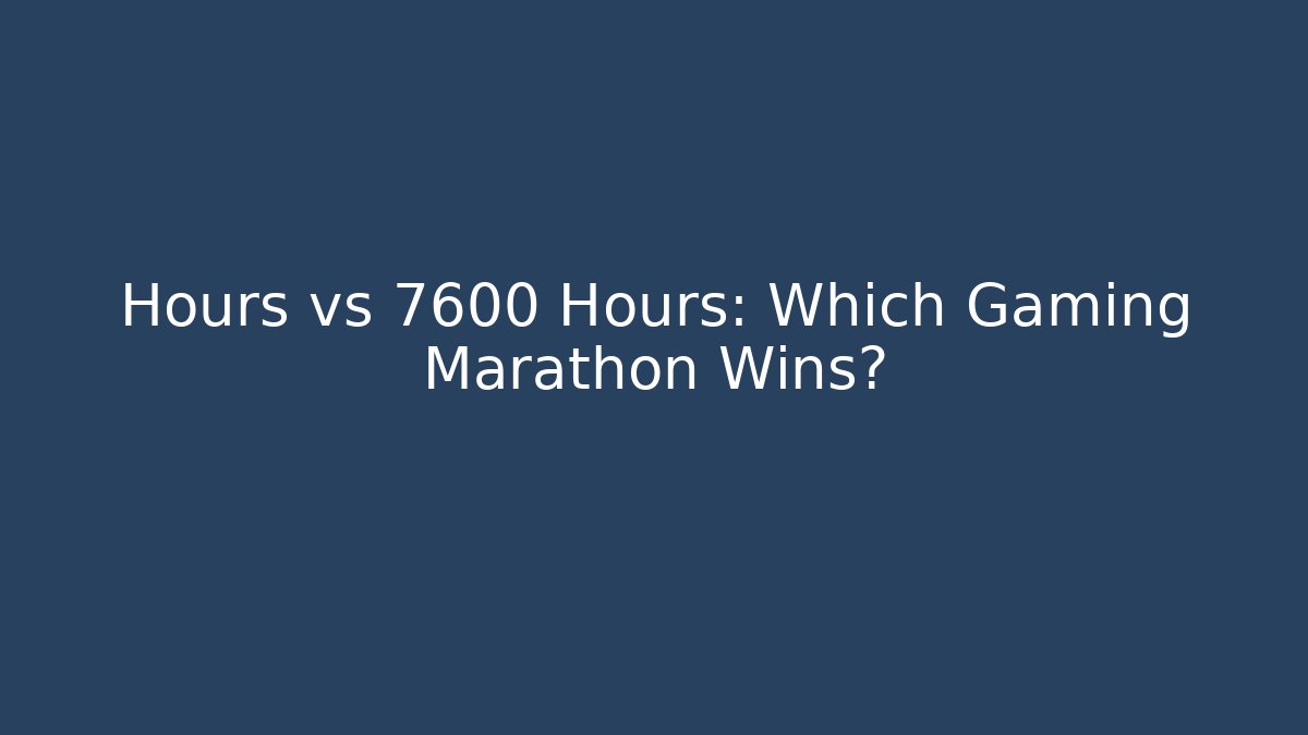 Hours vs 7600 Hours: Which Gaming Marathon Wins? - Andrea Zevedo
