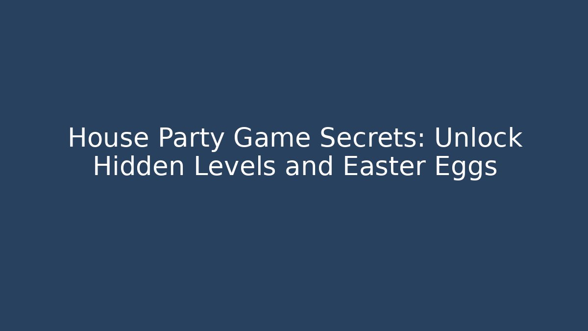 House Party Game Secrets: Unlock Hidden Levels and Easter Eggs
