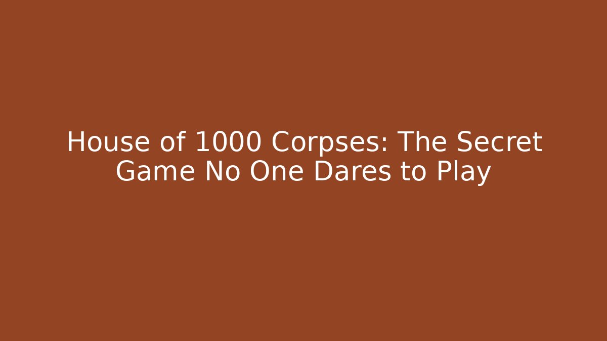 House of 1000 Corpses: The Secret Game No One Dares to Play
