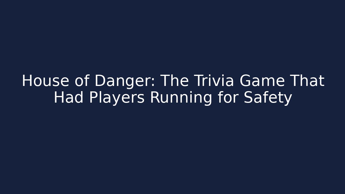 House of Danger: The Trivia Game That Had Players Running for Safety
