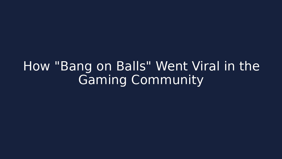 How "Bang on Balls" Went Viral in the Gaming Community