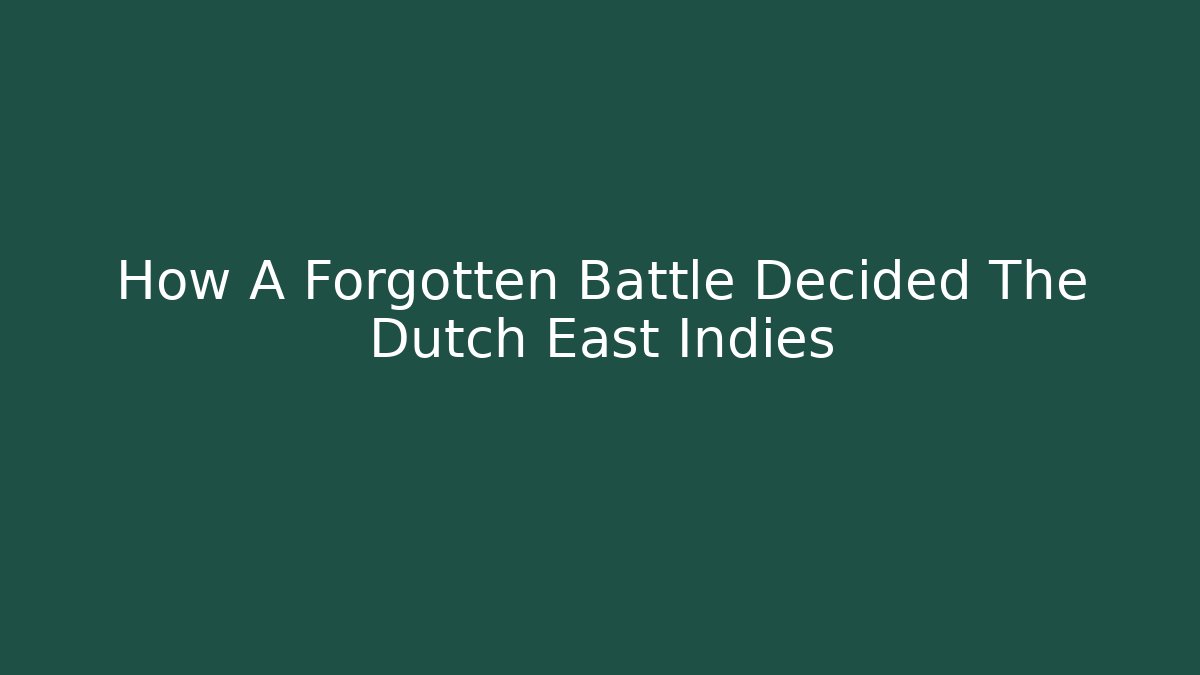 How A Forgotten Battle Decided The Dutch East Indies