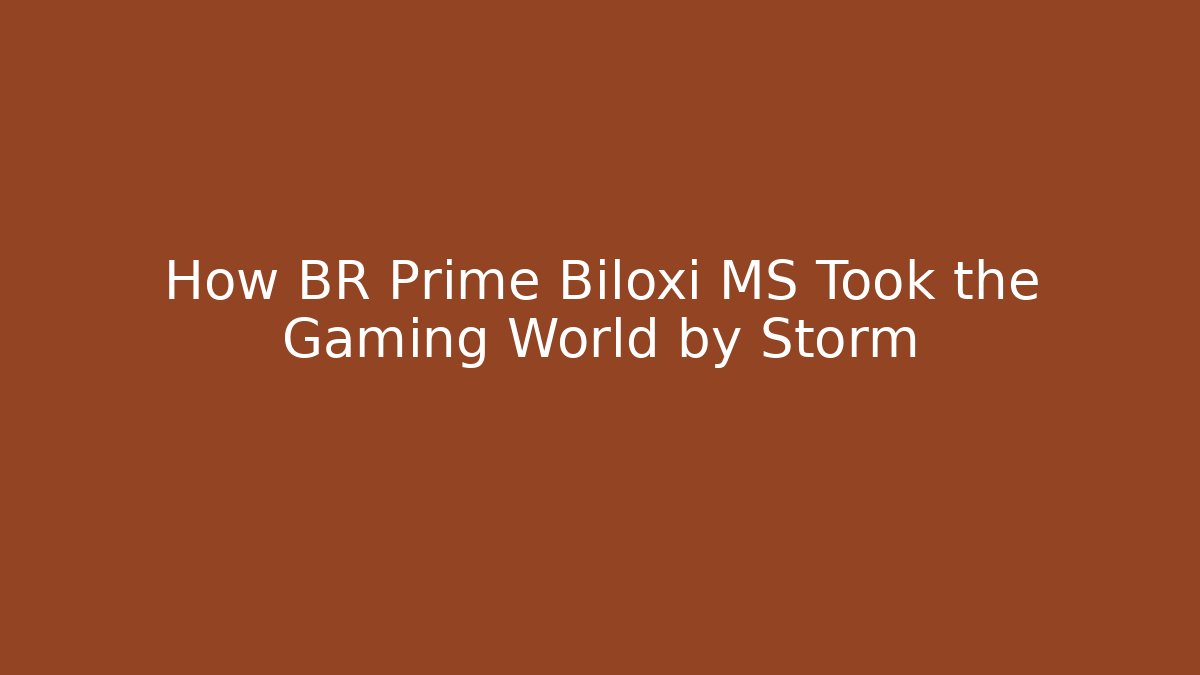 How BR Prime Biloxi MS Took the Gaming World by Storm