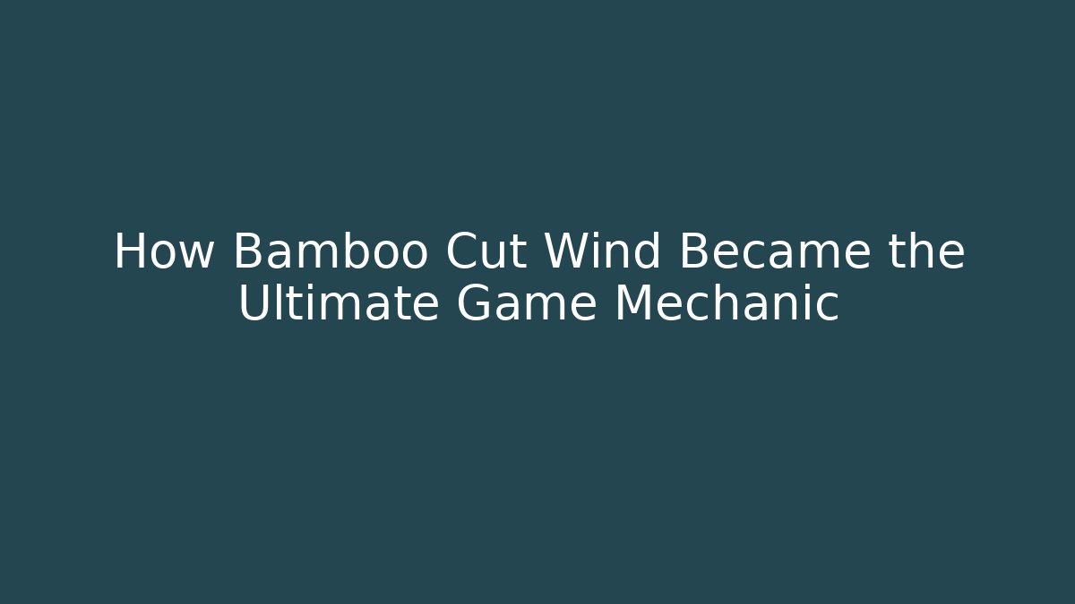 How Bamboo Cut Wind Became the Ultimate Game Mechanic