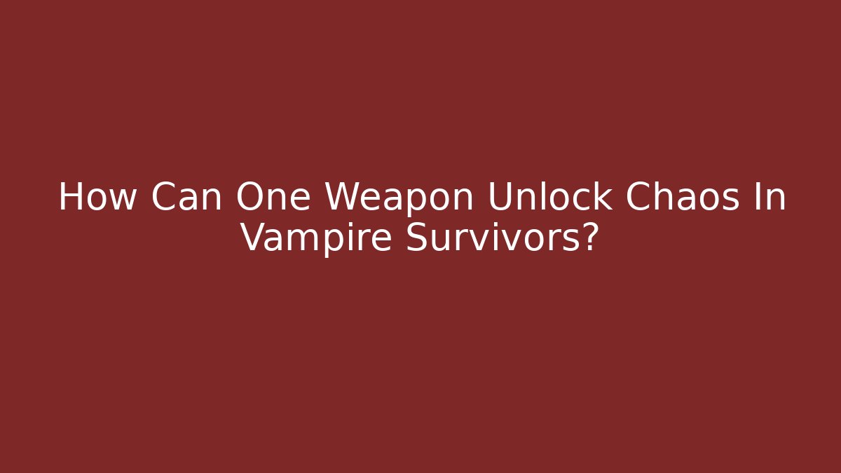How Can One Weapon Unlock Chaos In Vampire Survivors?