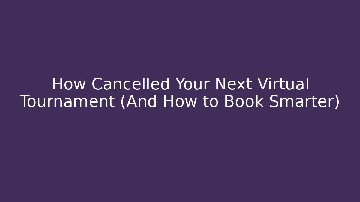 How Cancelled Your Next Virtual Tournament (And How to Book Smarter)