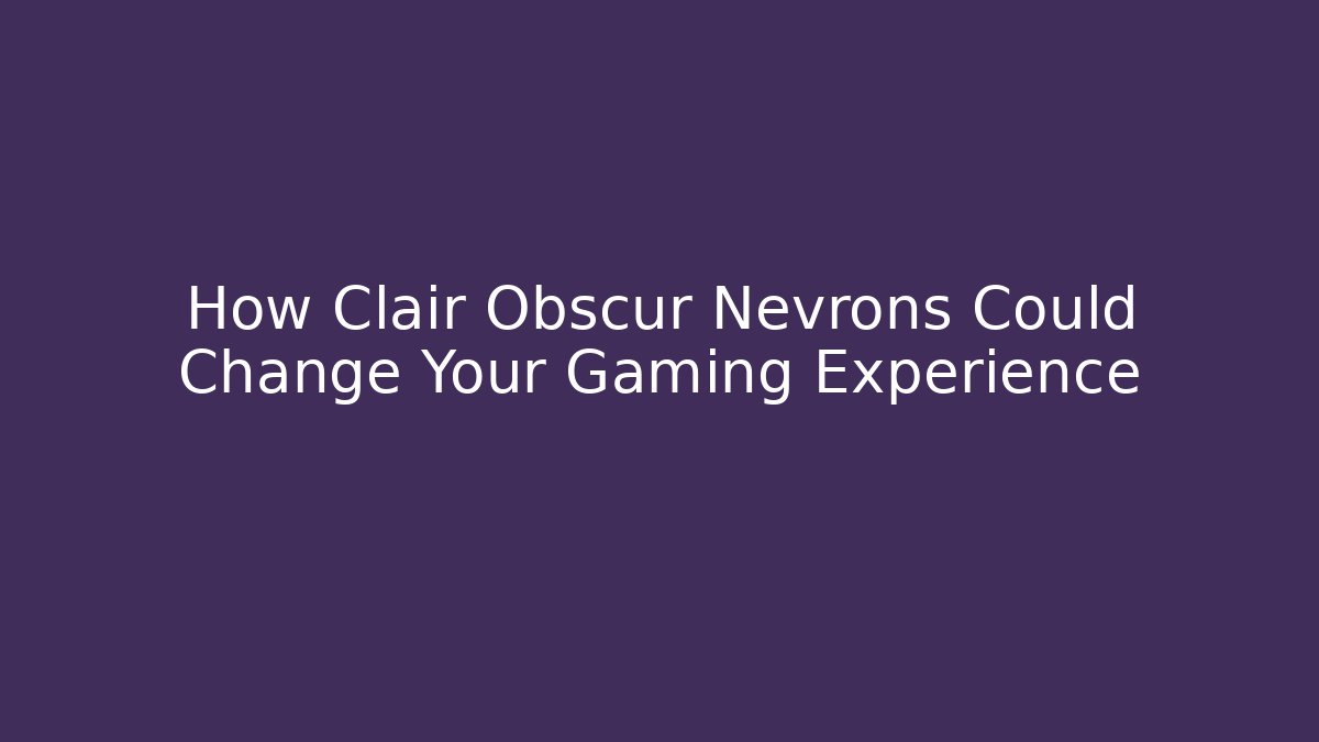 How Clair Obscur Nevrons Could Change Your Gaming Experience