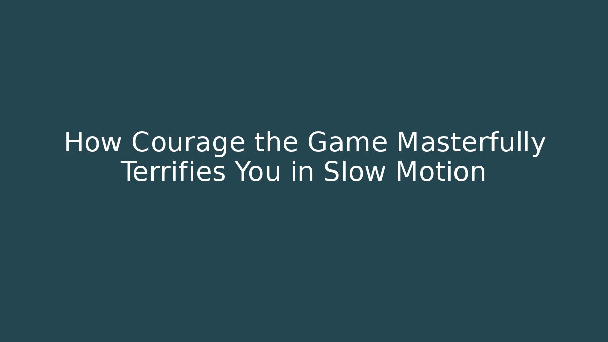 How Courage the Game Masterfully Terrifies You in Slow Motion - Andrea Zevedo