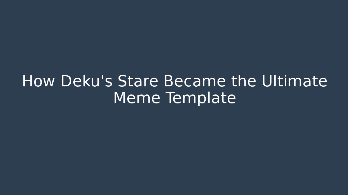 How Deku’s Stare Became the Ultimate Meme Template - Andrea Zevedo