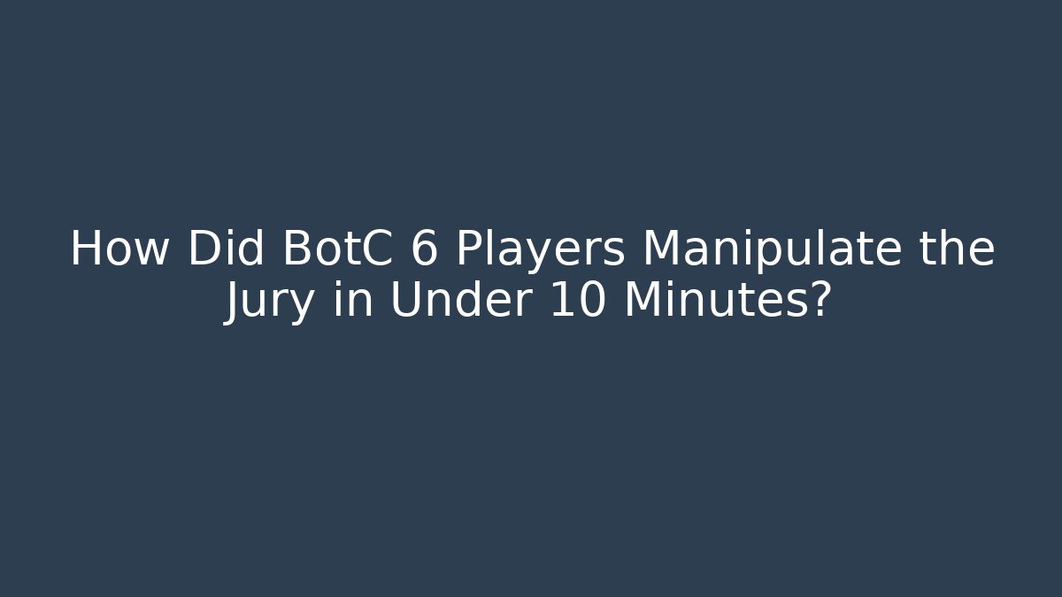 How Did BotC 6 Players Manipulate the Jury in Under 10 Minutes?