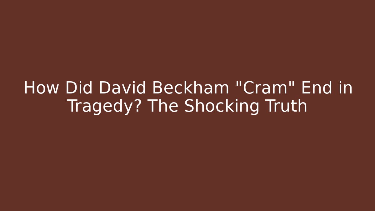 How Did David Beckham "Cram" End in Tragedy? The Shocking Truth