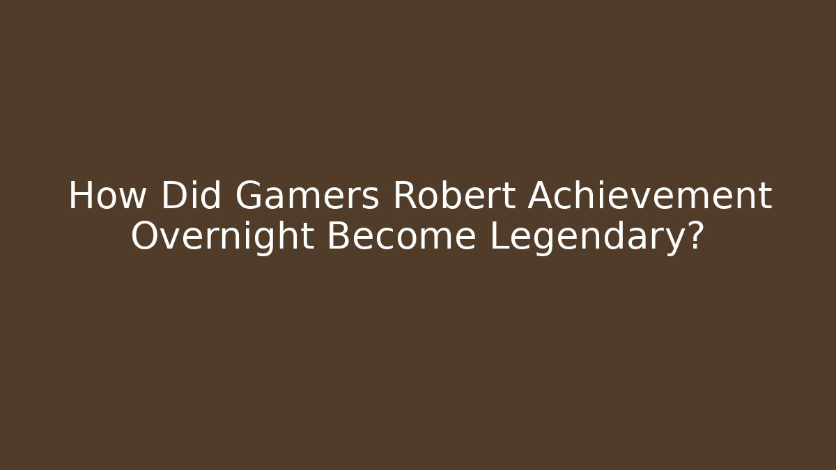 How Did Gamers Robert Achievement Overnight Become Legendary?