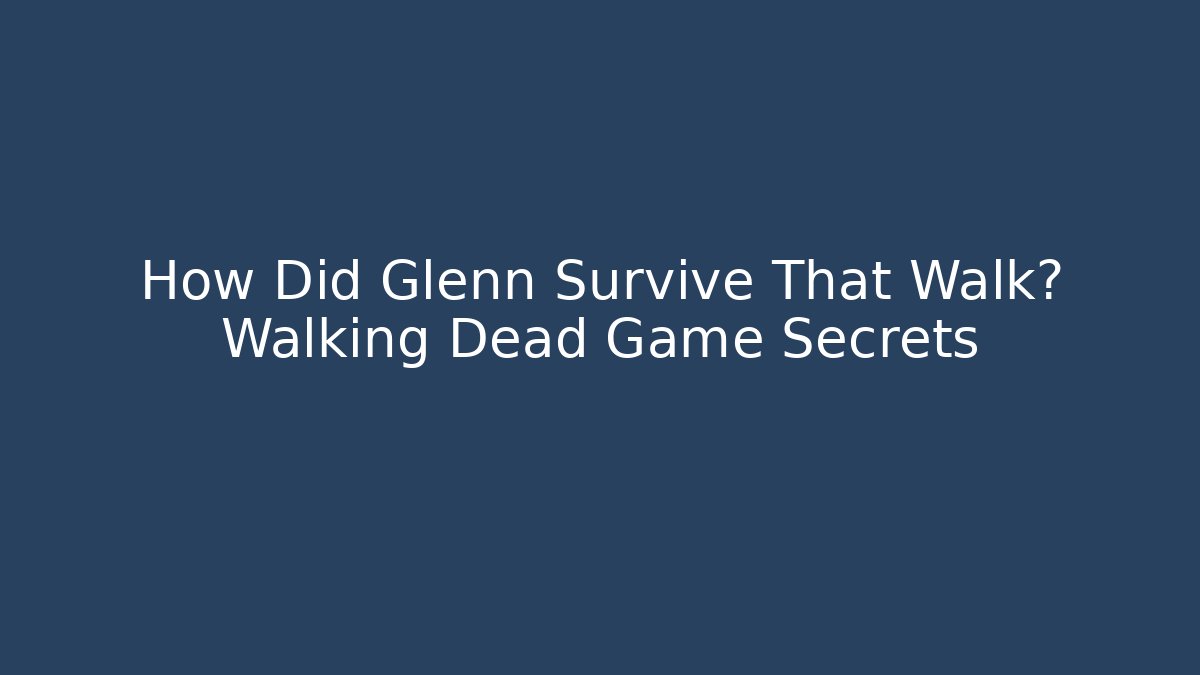 How Did Glenn Survive That Walk? Walking Dead Game Secrets
