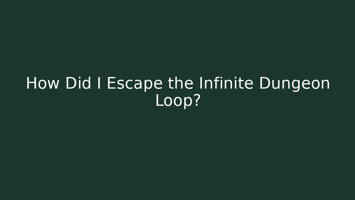 How Did I Escape the Infinite Dungeon Loop? - Andrea Zevedo