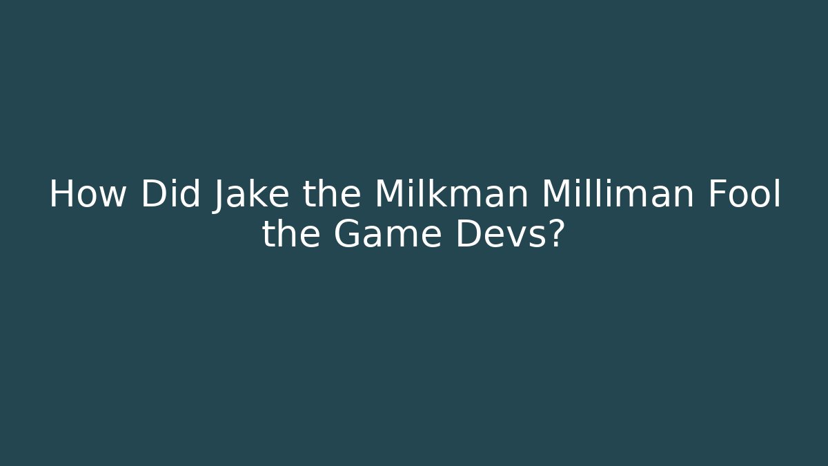 How Did Jake the Milkman Milliman Fool the Game Devs?