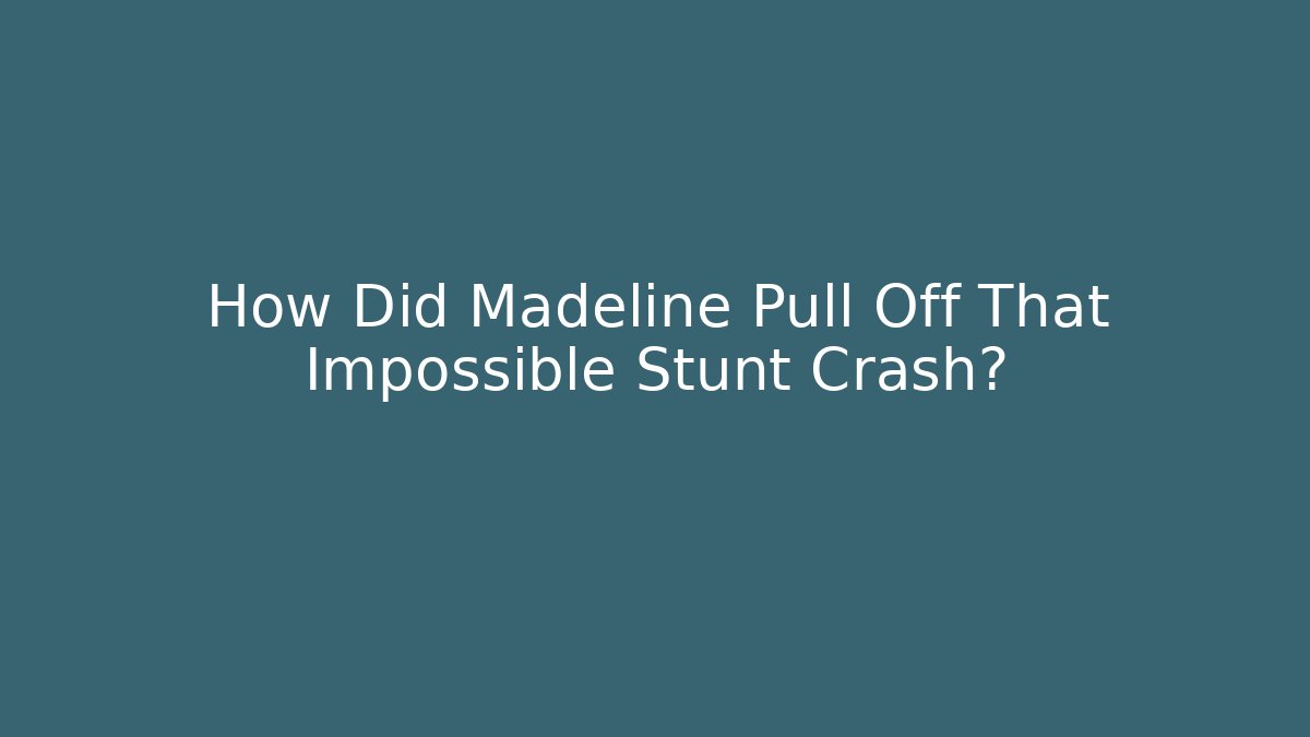 How Did Madeline Pull Off That Impossible Stunt Crash?