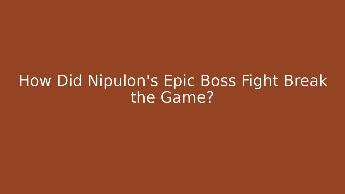 How Did Nipulon's Epic Boss Fight Break the Game?