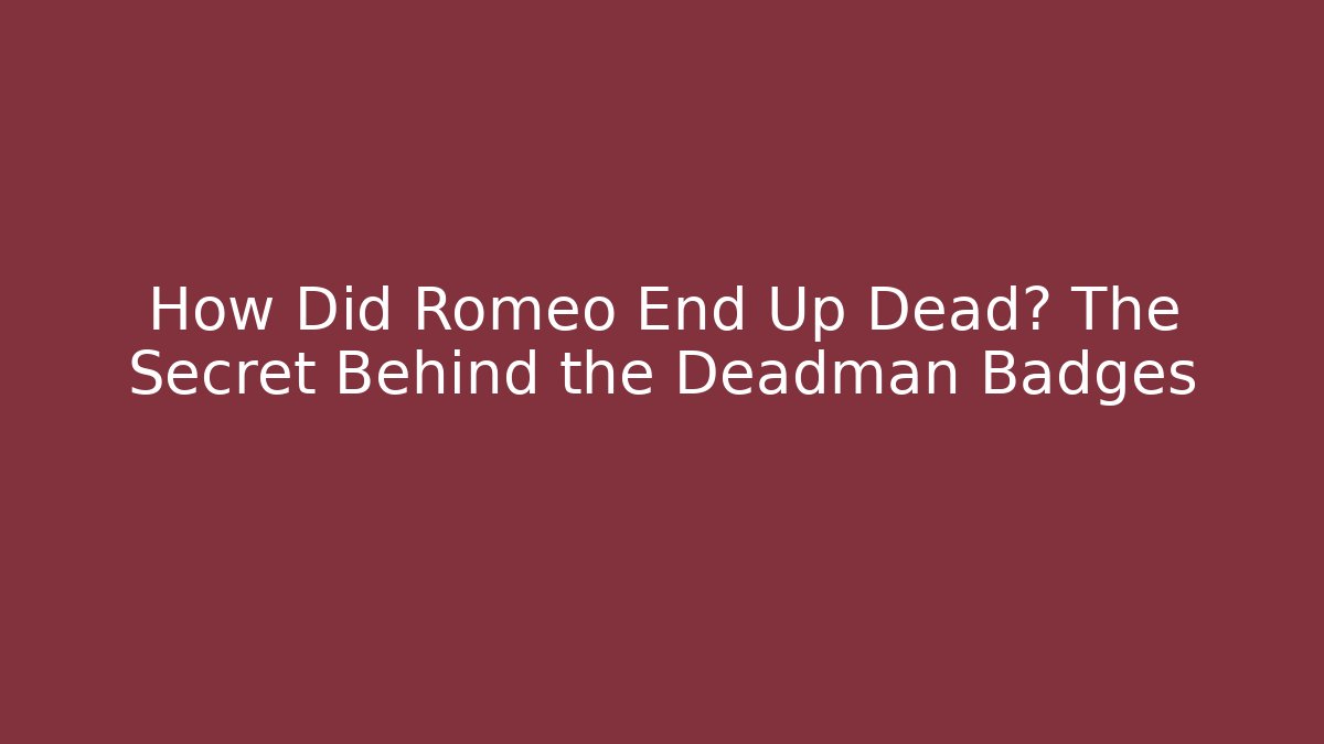 How Did Romeo End Up Dead? The Secret Behind the Deadman Badges