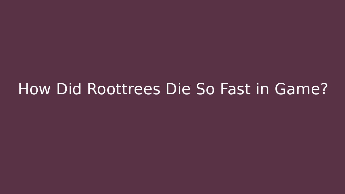 How Did Roottrees Die So Fast in Game? - Andrea Zevedo