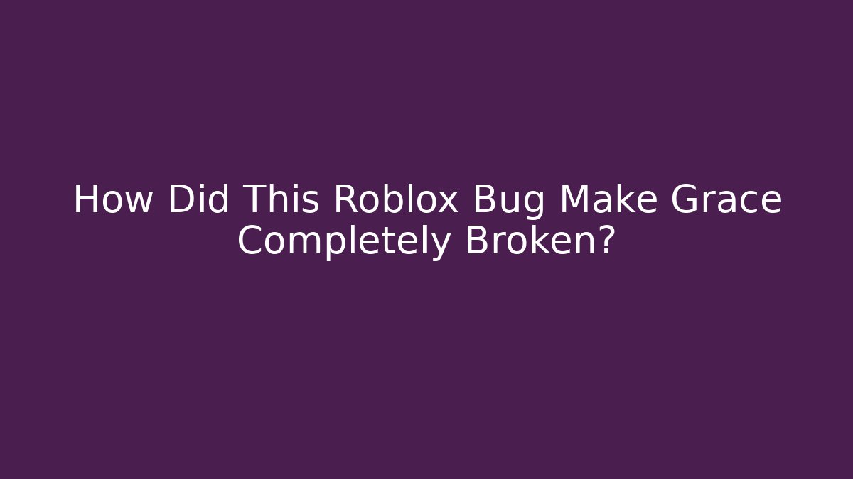 How Did This Roblox Bug Make Grace Completely Broken?