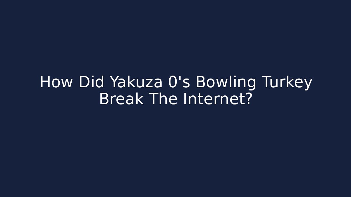 How Did Yakuza 0's Bowling Turkey Break The Internet?