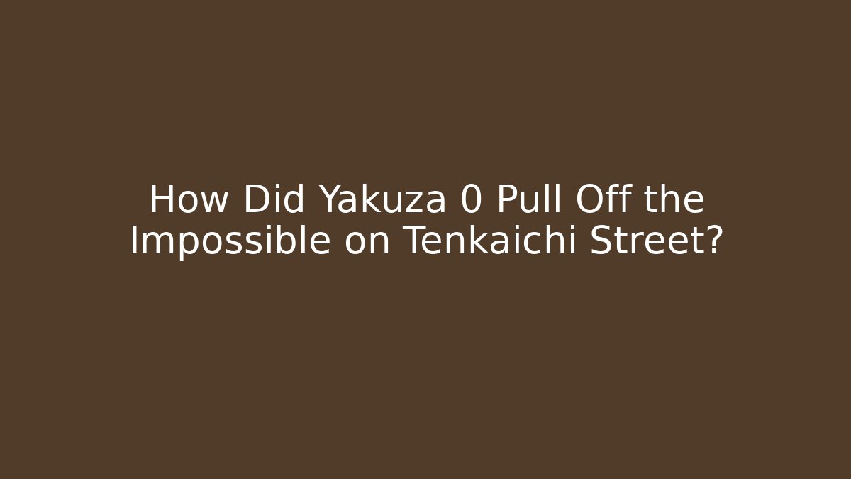 How Did Yakuza 0 Pull Off the Impossible on Tenkaichi Street?