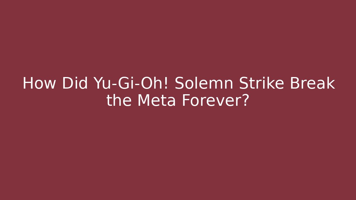 How Did Yu-Gi-Oh! Solemn Strike Break the Meta Forever?